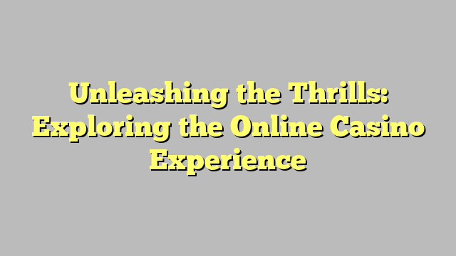 Unleashing the Thrills: Exploring the Online Casino Experience