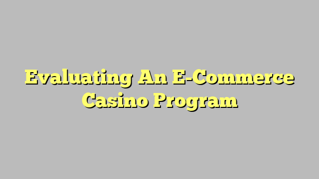 Evaluating An E-Commerce Casino Program