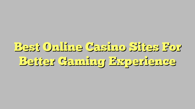 Best Online Casino Sites For Better Gaming Experience