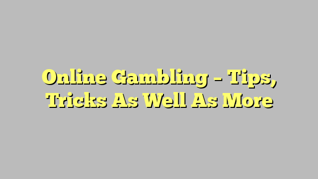 Online Gambling – Tips, Tricks As Well As More