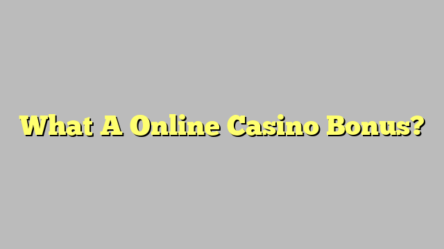 What A Online Casino Bonus?