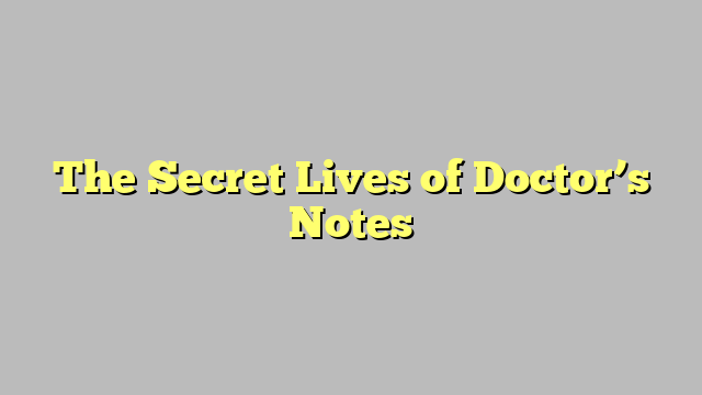 The Secret Lives of Doctor’s Notes