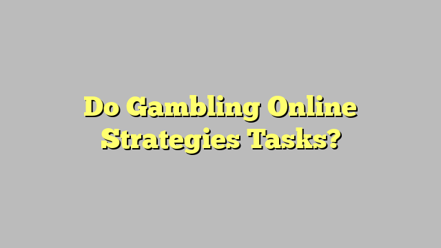 Do Gambling Online Strategies Tasks?