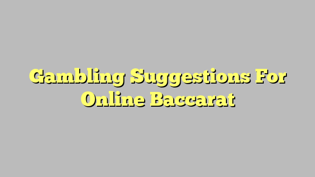 Gambling Suggestions For Online Baccarat