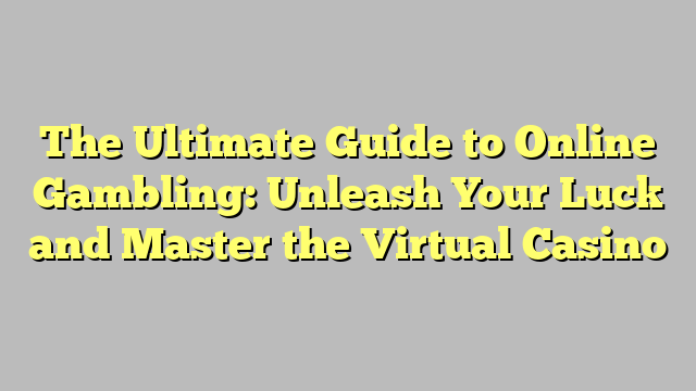 The Ultimate Guide to Online Gambling: Unleash Your Luck and Master the Virtual Casino