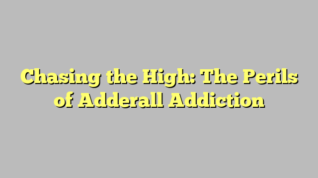 Chasing the High: The Perils of Adderall Addiction