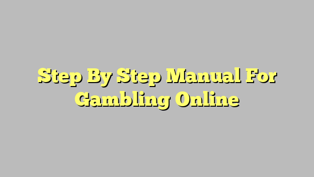 Step By Step Manual For Gambling Online