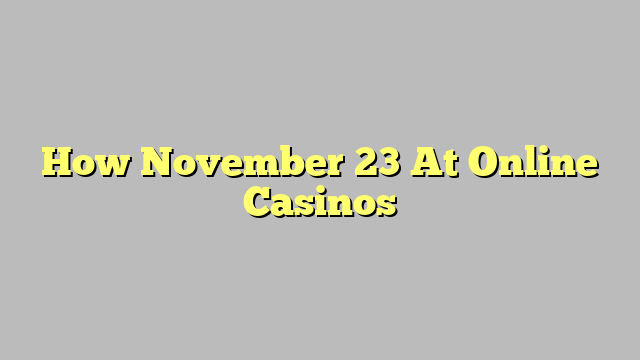 How November 23 At Online Casinos