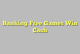 Banking Free Games Win Cash