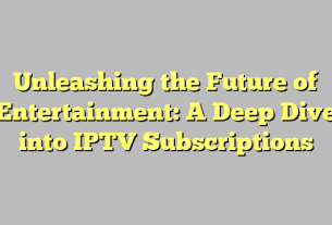 Unleashing the Future of Entertainment: A Deep Dive into IPTV Subscriptions