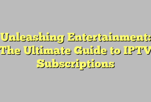 Unleashing Entertainment: The Ultimate Guide to IPTV Subscriptions