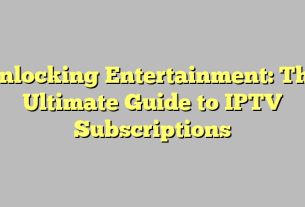 Unlocking Entertainment: The Ultimate Guide to IPTV Subscriptions