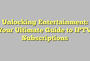 Unlocking Entertainment: Your Ultimate Guide to IPTV Subscriptions