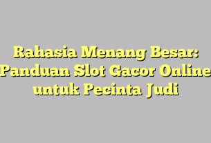Rahasia Menang Besar: Panduan Slot Gacor Online untuk Pecinta Judi