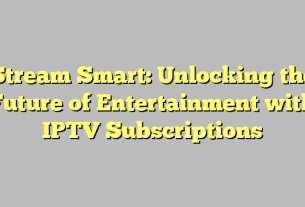 Stream Smart: Unlocking the Future of Entertainment with IPTV Subscriptions