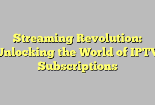 Streaming Revolution: Unlocking the World of IPTV Subscriptions